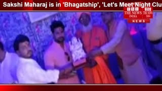 Sakshi Maharaj is in 'Bhagatship', 'Let's Meet Night Club' in Lucknow THE NEWS INDIA