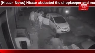 [Hissar  News] Hissar abducted the shopkeeper and murdered him./THE NEWS INDIA