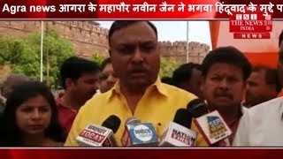 Agra news आगरा के महापौर नवीन जैन ने भगवा हिंदूवाद के मुद्दे पर कांग्रेस को घेरा  THE NEWS INDIA