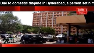 Due to domestic dispute in Hyderabad, a person set himself on fire THE NEWS INDIA