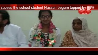 sucess the school student Hassan begum topped by 95% THE NEWS INDIA
