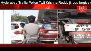 Hyderabad Traffic Police Twit Krishna Reddy ji you forgive  the news india