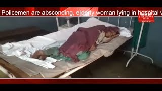 Policemen are absconding, elderly woman lying in hospital ward THE NEWS INDIA