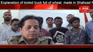 Explanation of looted truck full of wheat  made in Shahzad Nagar 10 days ago THE NEWS INDIA