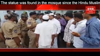 The statue was found inthe mosque since the Hindu Muslim controversy in the area only THE NEWS INDIA