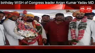 birthday WISH of Congress leader Anjan Kumar Yadav MD Raghu Singh congratulated THE NEWS INDIA