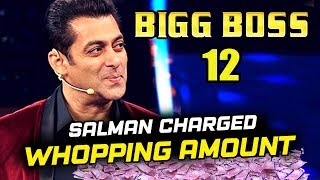 Salman Khan Charges Whopping Amount For Bigg Boss 12