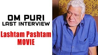 OM PURI Last Interview On Lashtam Pashtam Movie