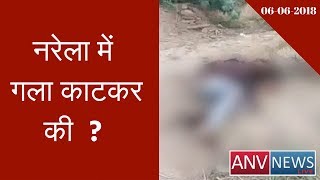 दिल्ली के नरेला में गला काटकर की गयी युवक की हत्या  |ANV NEWS |