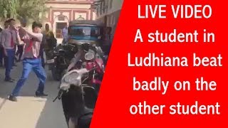 LIVE VIDEO:: A student in Ludhiana beat badly on the other student'