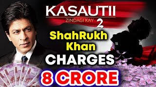 Shahrukh Khan Charges 8 CRORE For Kasautii Zindagii Kay 2