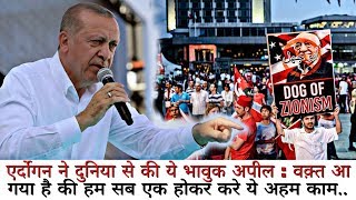 Erdogan ने दुनिया से की ये भावुक अपील : वक़्त आ गया है की हम सब एक होकर करे ये अहम काम..