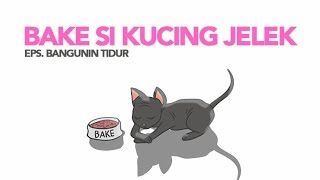 BAKE SI KUCING JELEK - EPS. BANGUNIN TIDUR