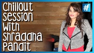Chillout Session With Shraddha Pandit