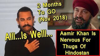 Aamir Khan Is Nervous For Thugs Of Hindostan As Its Just 2 Months Remaining