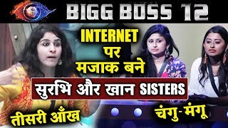 Bigg Boss 12 Fans Mock Changu Mangu Khan Sisters & 'Teesri Aankh' Surbhi Rana