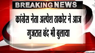 कांग्रेस नेता अल्पेश ठाकोर ने आज गुजरात बंद भी बुलाया