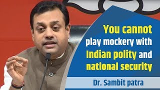 You cannot play mockery with Indian polity and national security : Dr. Sambit patra
