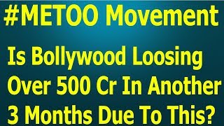Is Bollywood Loosing Over 500 Crores In Another 3 Months Due To #METOO Movement?