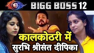 Exclusive: Surbhi Dipika & Sreesanth Sent To Kaalkothari | Bigg Boss 12