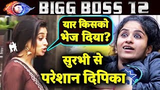 Dipika Kakar GETS IRRITATED By Surbhi Ranas WILD Behavior | Bigg Boss 12 Latest Update