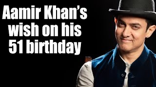 Aamir Khan's wish on his 51st Birthday