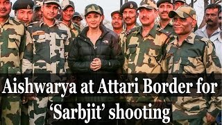 Aishwarya Rai Visits Attari Border for Sarbjit Shooting