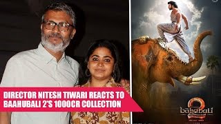 Dangal Director Nitesh Tiwari COMMENTS On Baahubali 2's Rs 1000 Crore Collection
