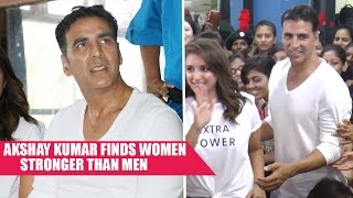 Akshay Kumar REVEALS Why He Thinks Women are Stronger Than Men