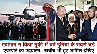 Erdoğan Inaugurated the World's largest Airport in Turkey.. Khabib also included