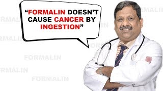Dr. Shekhar Salkar Says That Formalin Ingestion Doesn't Cause Cancer
