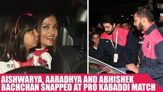 Aishwarya, Aaradhya and Abhishek Bachchan Snapped at Pro Kabaddi Match