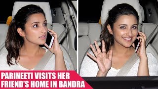 Parineeti Chopra was clicked visiting a friend's place in Bandra
