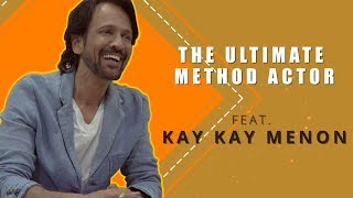 The Ultimate Method Actor Ft. Kay Kay Menon