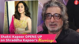 Shakti Kapoor OPENS UP on Shraddha Kapoor's Marriage