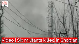 Six militants killed in Shopian