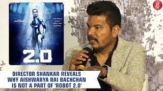 Director Shankar Reveals why Aishwarya Rai Bachchan is not a part of 'Robot 2.0'