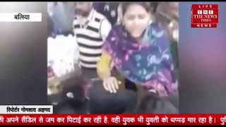 [ Baliya ] बलिया में युवती द्वारा युवक की लाइव पिटाई का वीडियो हुआ वायरल / THE NEWS INDIA