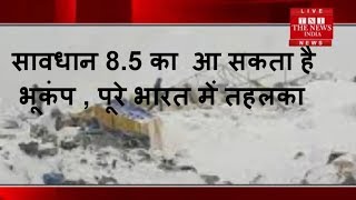 सावधान 8.5 का हिमालय में आ सकता है भयानक भूकंप , पूरे भारत में तहलका मचा देगा / THE NEWS INDIA