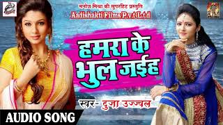 Duja Ujjawal का 2018 का सबसे दर्द भरा गाना - हमरा के भुल जईह - Latest Bhojpuri Hit Sad Song