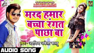 New 2018 Holi Song - Arvind Akela Kallu  - मरद हमार बच्चा रंगत पाछा बा - Aag Lagaweli Holi Me