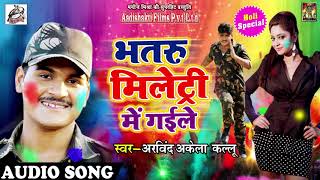 Latest Hit Holi Song - भतरु मिलेट्री में गईले - Arvind Akela Kallu - New Bhojpuri Holi SOng 2018