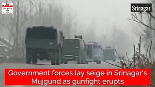 Government forces lay siege in Srinagar's Mujgund as gunfight erupts