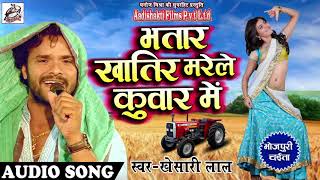 Khesari lal Yadav का देहाती Chaita -भतार खातिर मरेले कुवार में - New Bhojpuri Latest Chaita Song2018