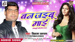 Bhojpuri का सबसे हिट गाना - बन जइबू माई - Ban Jaibu Maai - Vikash Kashyap - New Hit SOngs 2018