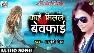 Bhojpuri Sad Song - काहे मिलल बेवफाई - Aarohi Geet - Kaahe Milal Bewafai - New Bhojpuri Songs 2018