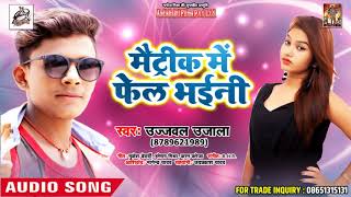 #Ujjwal_ujala New Bhojpuri Dj Song | मेट्रीक में फेल भईनी   | New Bhojpuri Songs
