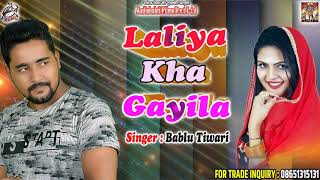 #Bablu_Bihari का Top Bhojpuri Song | ललिया खा गईलs  - Laliya Kha Gayila | New Bhojpuri Song 2018
