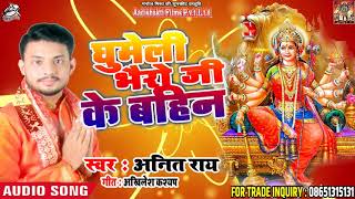 Anit Rai का भोजपुरी देवी गीत 2018 - घुमेली भैरो जी के बहिन   - Navratra Song  2018