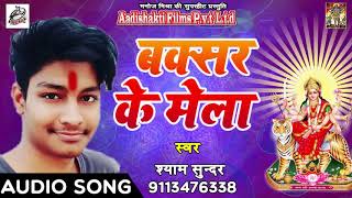 #Shyam Sundar का 2018 का सबसे हिट Devi Geet - Buxar Ke Mela - #बक्सर के मेला - Navratri Songs